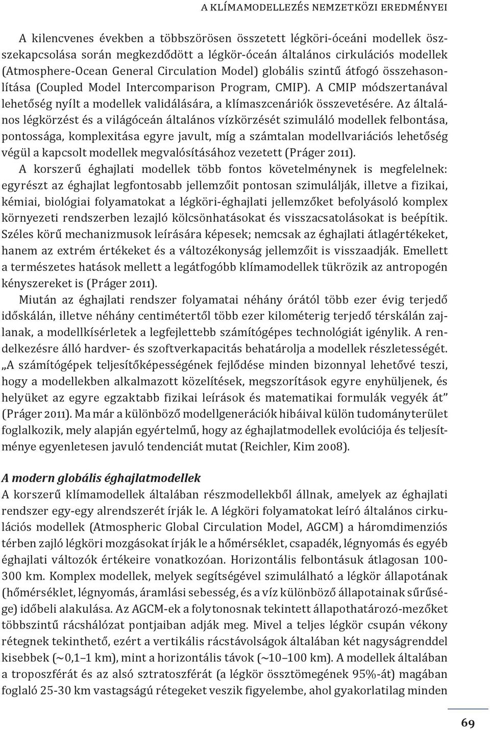 A CMIP módszertanával lehetőség nyílt a modellek validálására, a klímaszcenáriók összevetésére.