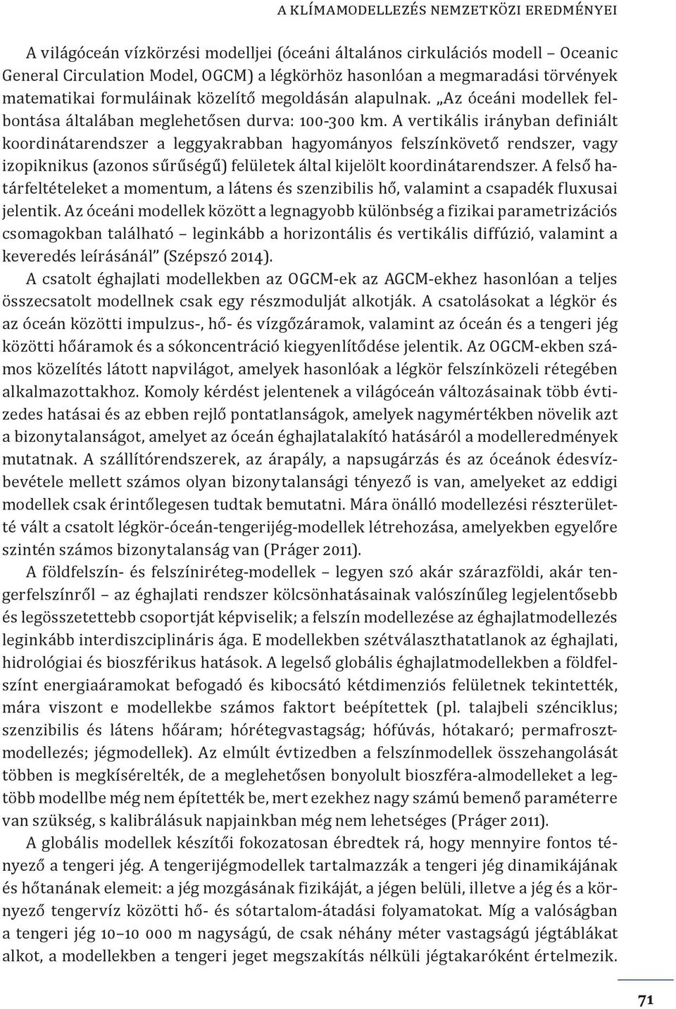 A vertikális irányban definiált koordinátarendszer a leggyakrabban hagyományos felszínkövető rendszer, vagy izopiknikus (azonos sűrűségű) felületek által kijelölt koordinátarendszer.