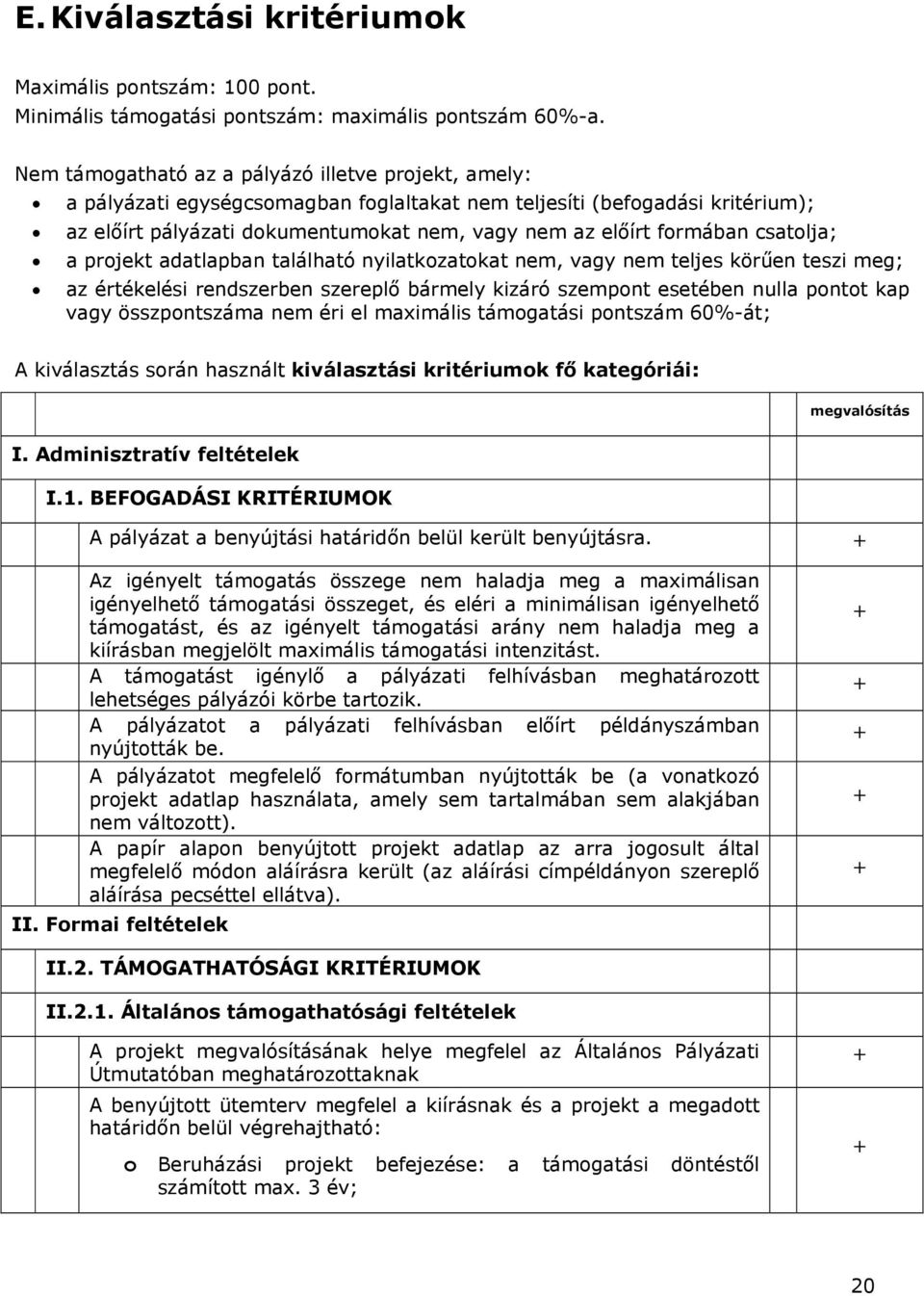 csatolja; a projekt adatlapban található nyilatkozatokat nem, vagy nem teljes körűen teszi meg; az értékelési rendszerben szereplő bármely kizáró szempont esetében nulla pontot kap vagy összpontszáma