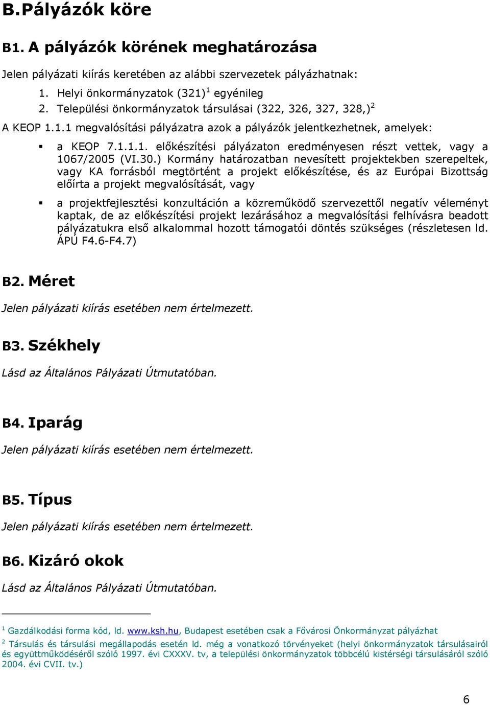 30.) ormány határozatban nevesített projektekben szerepeltek, vagy A forrásból megtörtént a projekt előkészítése, és az Európai Bizottság előírta a projekt megvalósítását, vagy a projektfejlesztési