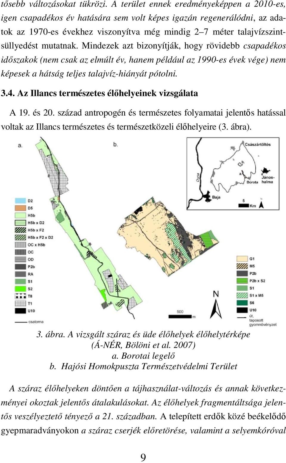 mutatnak. Mindezek azt bizonyítják, hogy rövidebb csapadékos idıszakok (nem csak az elmúlt év, hanem például az 1990-es évek vége) nem képesek a hátság teljes talajvíz-hiányát pótolni. 3.4.