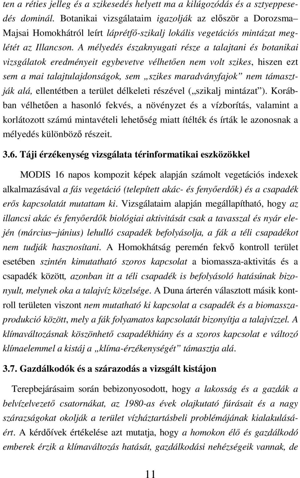 A mélyedés északnyugati része a talajtani és botanikai vizsgálatok eredményeit egybevetve vélhetıen nem volt szikes, hiszen ezt sem a mai talajtulajdonságok, sem szikes maradványfajok nem támasztják