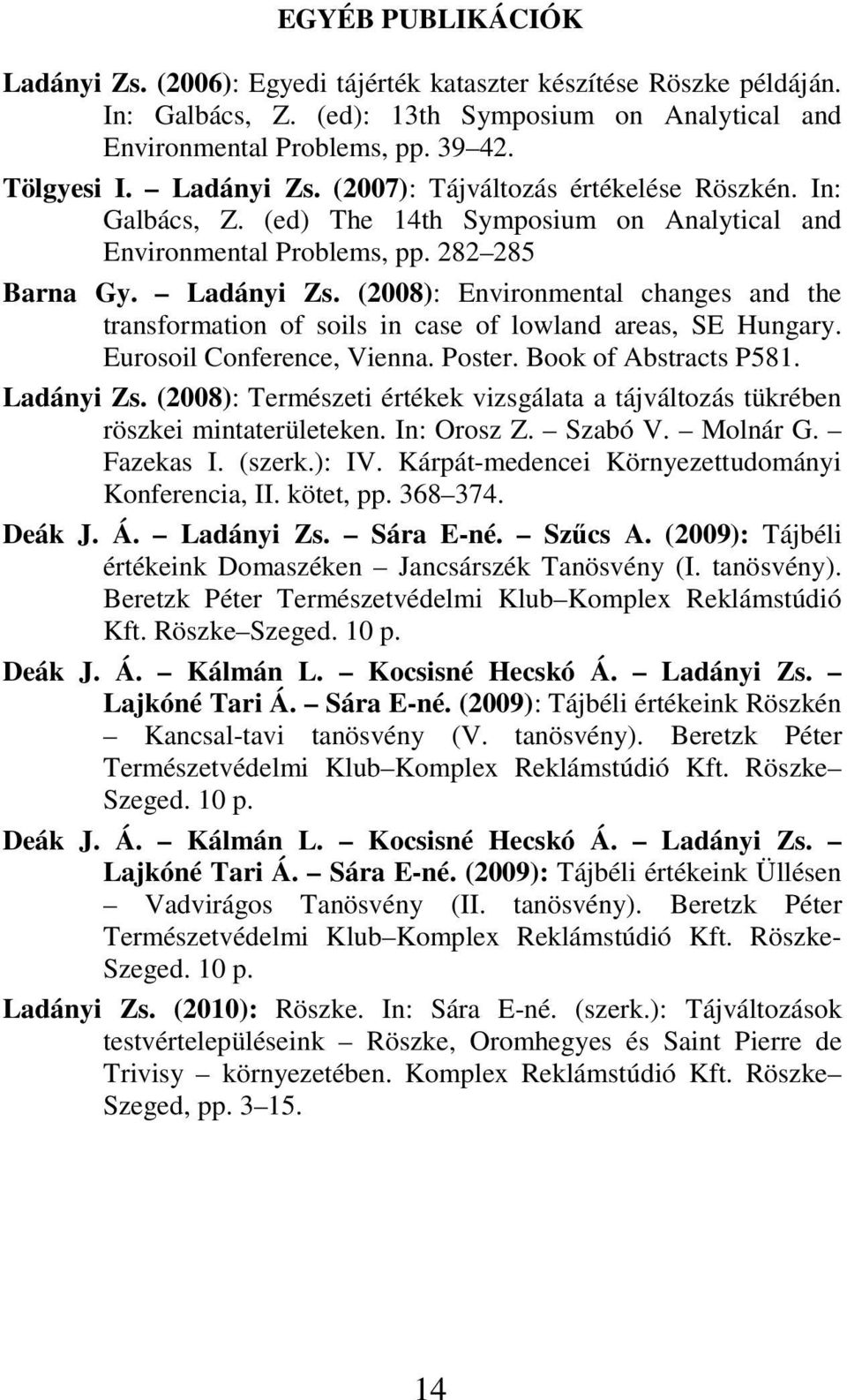 (2008): Environmental changes and the transformation of soils in case of lowland areas, SE Hungary. Eurosoil Conference, Vienna. Poster. Book of Abstracts P581. Ladányi Zs.