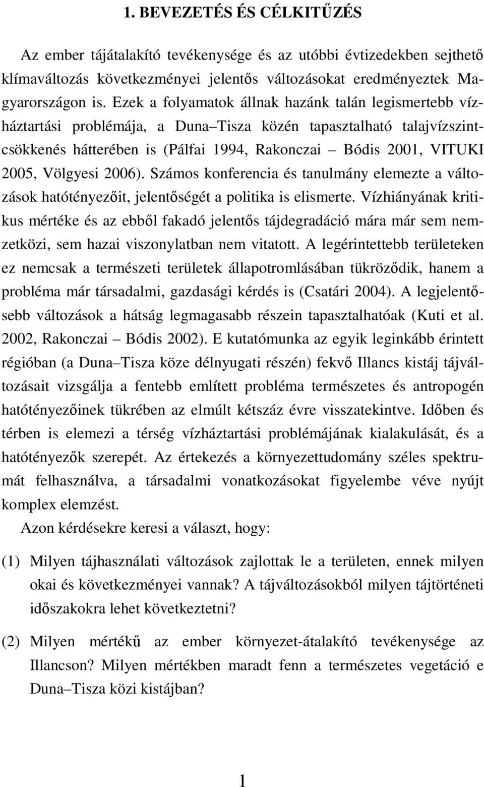 Völgyesi 2006). Számos konferencia és tanulmány elemezte a változások hatótényezıit, jelentıségét a politika is elismerte.