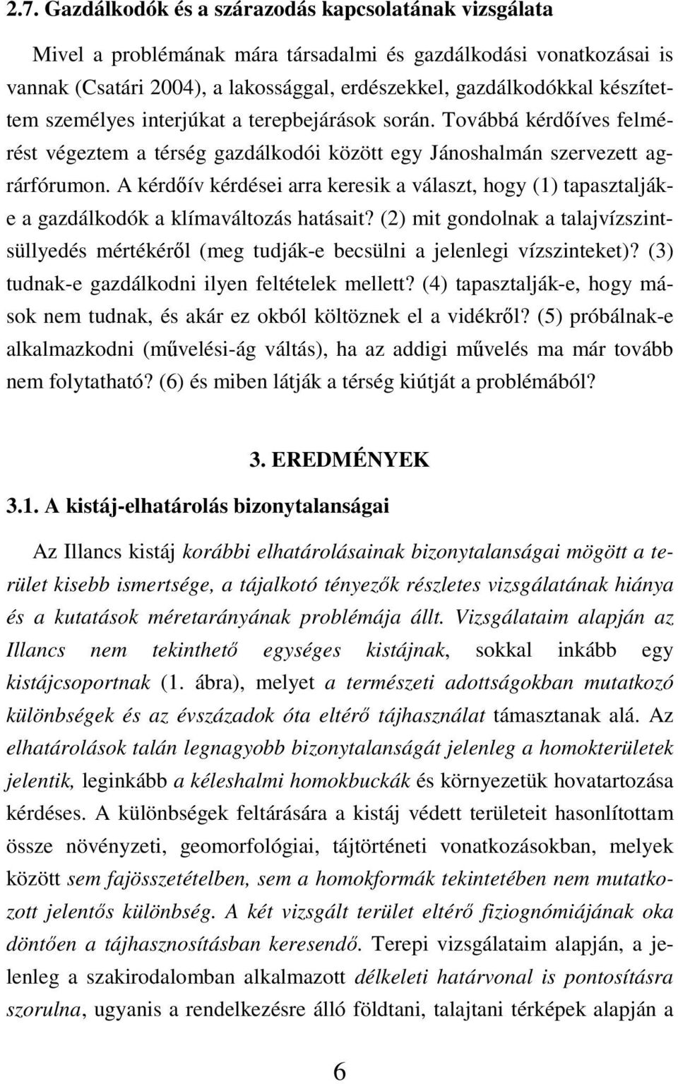 A kérdıív kérdései arra keresik a választ, hogy (1) tapasztaljáke a gazdálkodók a klímaváltozás hatásait?