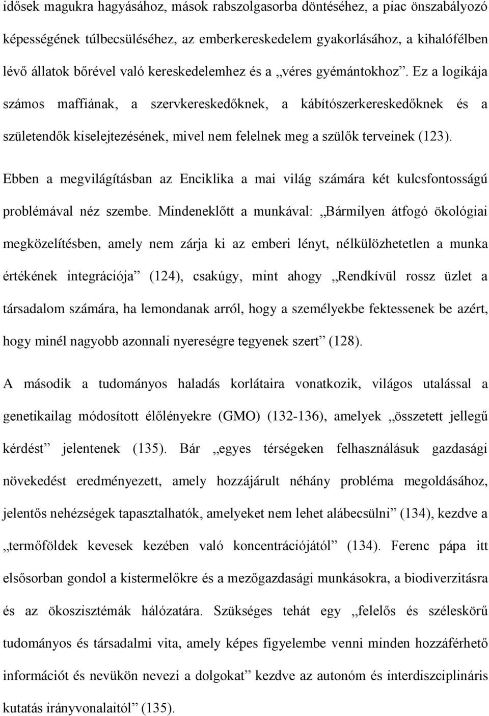 Ez a logikája számos maffiának, a szervkereskedőknek, a kábítószerkereskedőknek és a születendők kiselejtezésének, mivel nem felelnek meg a szülők terveinek (123).