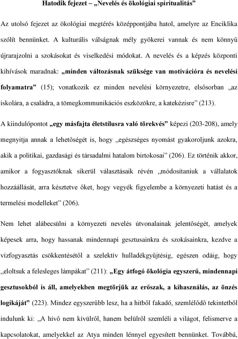 A nevelés és a képzés központi kihívások maradnak: minden változásnak szüksége van motivációra és nevelési folyamatra (15); vonatkozik ez minden nevelési környezetre, elsősorban az iskolára, a