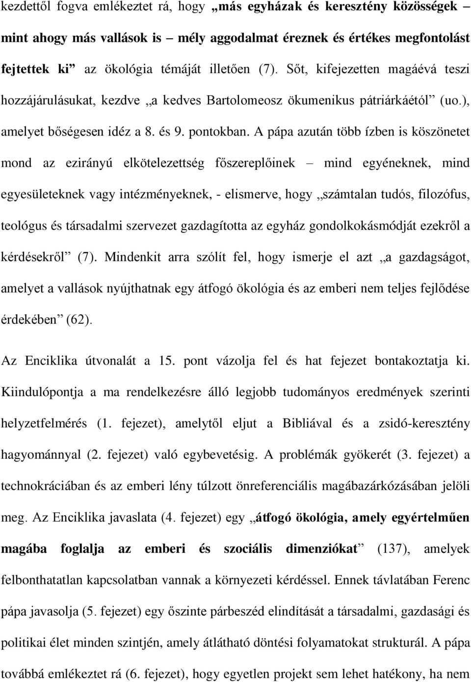 A pápa azután több ízben is köszönetet mond az ezirányú elkötelezettség főszereplőinek mind egyéneknek, mind egyesületeknek vagy intézményeknek, - elismerve, hogy számtalan tudós, filozófus, teológus