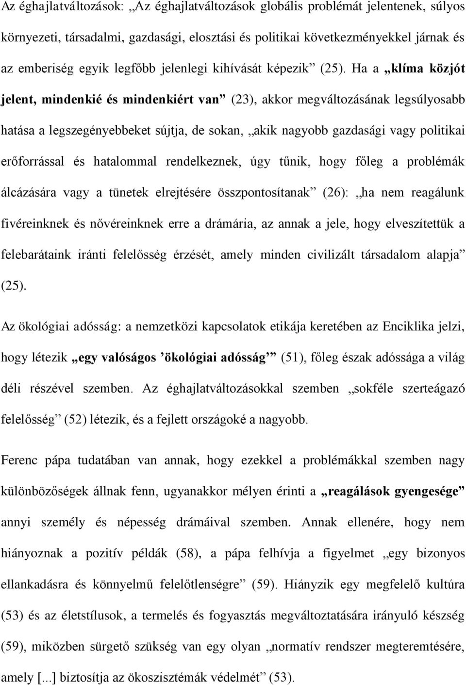 Ha a klíma közjót jelent, mindenkié és mindenkiért van (23), akkor megváltozásának legsúlyosabb hatása a legszegényebbeket sújtja, de sokan, akik nagyobb gazdasági vagy politikai erőforrással és