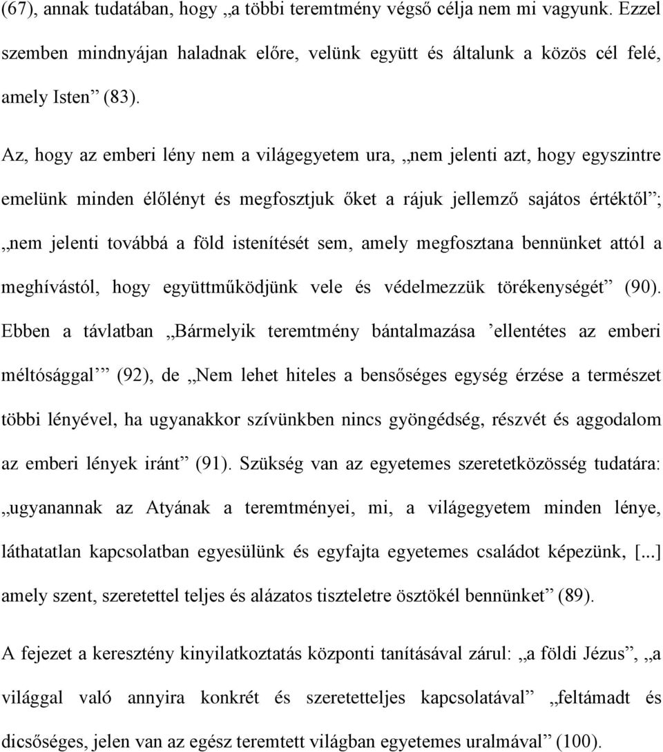 sem, amely megfosztana bennünket attól a meghívástól, hogy együttműködjünk vele és védelmezzük törékenységét (90).