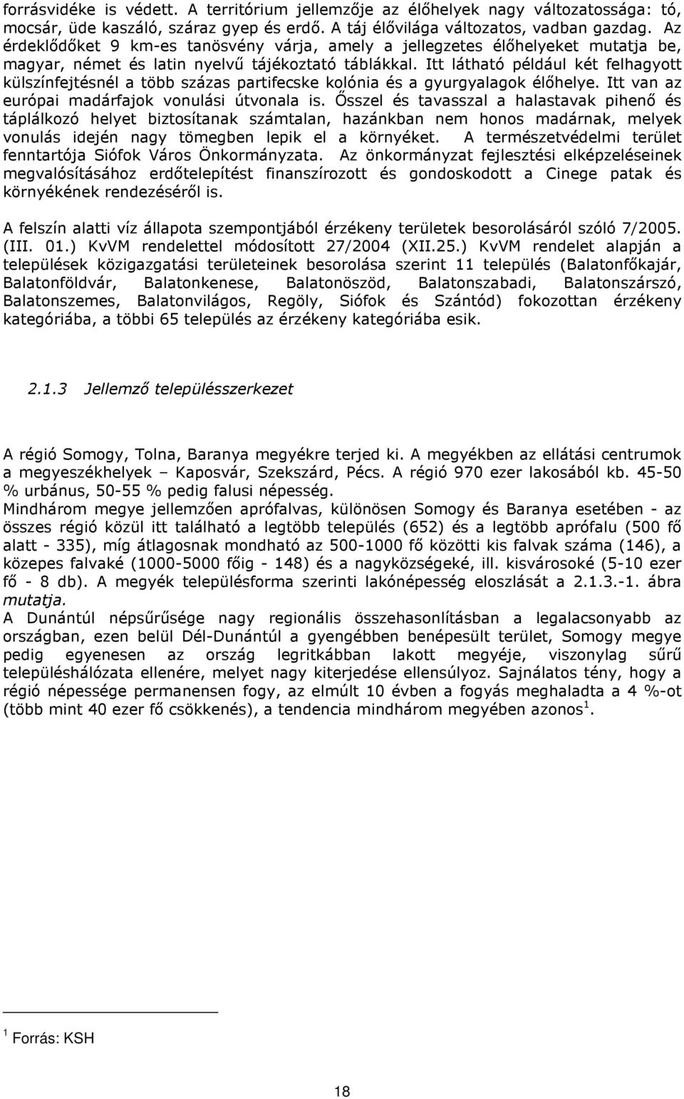 Itt látható például két felhagyott külszínfejtésnél a több százas partifecske kolónia és a gyurgyalagok élőhelye. Itt van az európai madárfajok vonulási útvonala is.