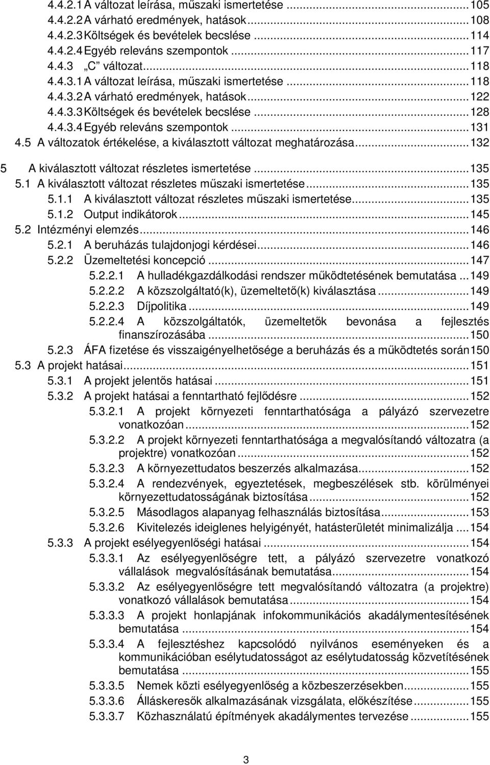 5 A változatok értékelése, a kiválasztott változat meghatározása... 132 5 A kiválasztott változat részletes ismertetése... 135 5.1 A kiválasztott változat részletes műszaki ismertetése... 135 5.1.1 A kiválasztott változat részletes műszaki ismertetése... 135 5.1.2 Output indikátorok.