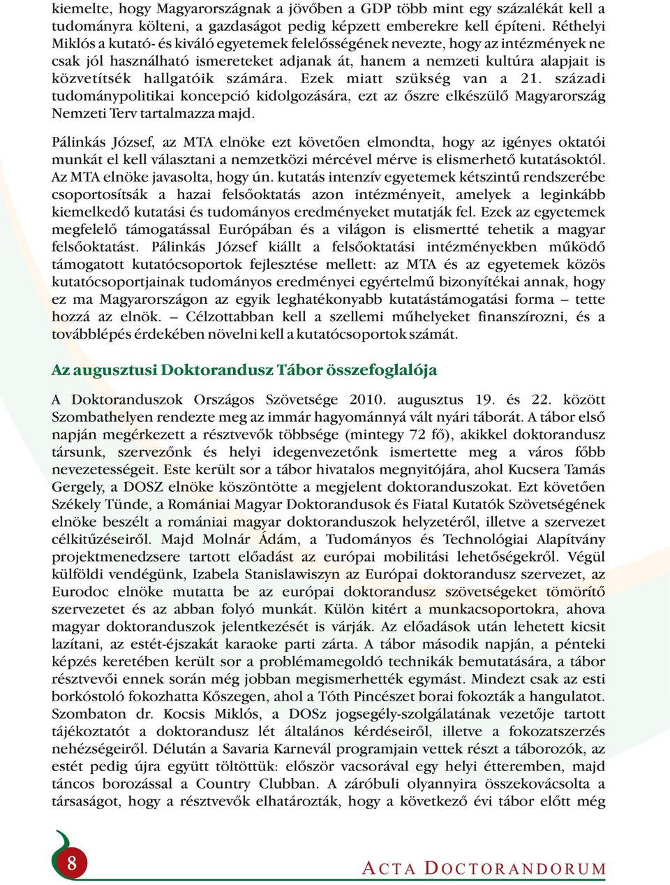 számára. Ezek miatt szükség van a 21. századi tudománypolitikai koncepció kidolgozására, ezt az őszre elkészülő Magyarország Nemzeti Terv tartalmazza majd.