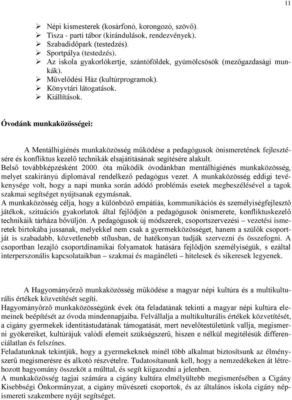 Óvodánk munkaközösségei: A Mentálhigiénés munkaközösség működése a pedagógusok önismeretének fejlesztésére és konfliktus kezelő technikák elsajátításának segítésére alakult.