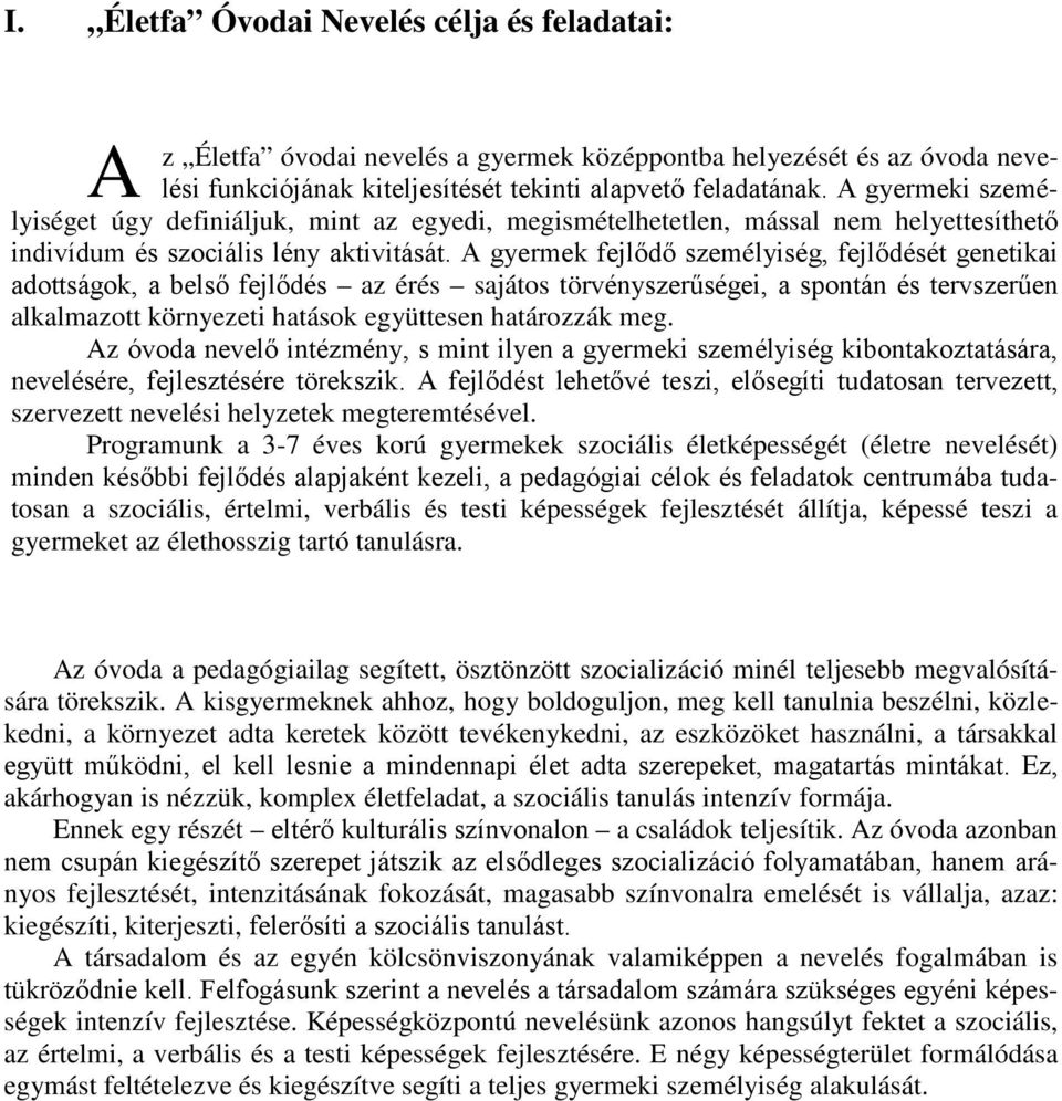 A gyermek fejlődő személyiség, fejlődését genetikai adottságok, a belső fejlődés az érés sajátos törvényszerűségei, a spontán és tervszerűen alkalmazott környezeti hatások együttesen határozzák meg.