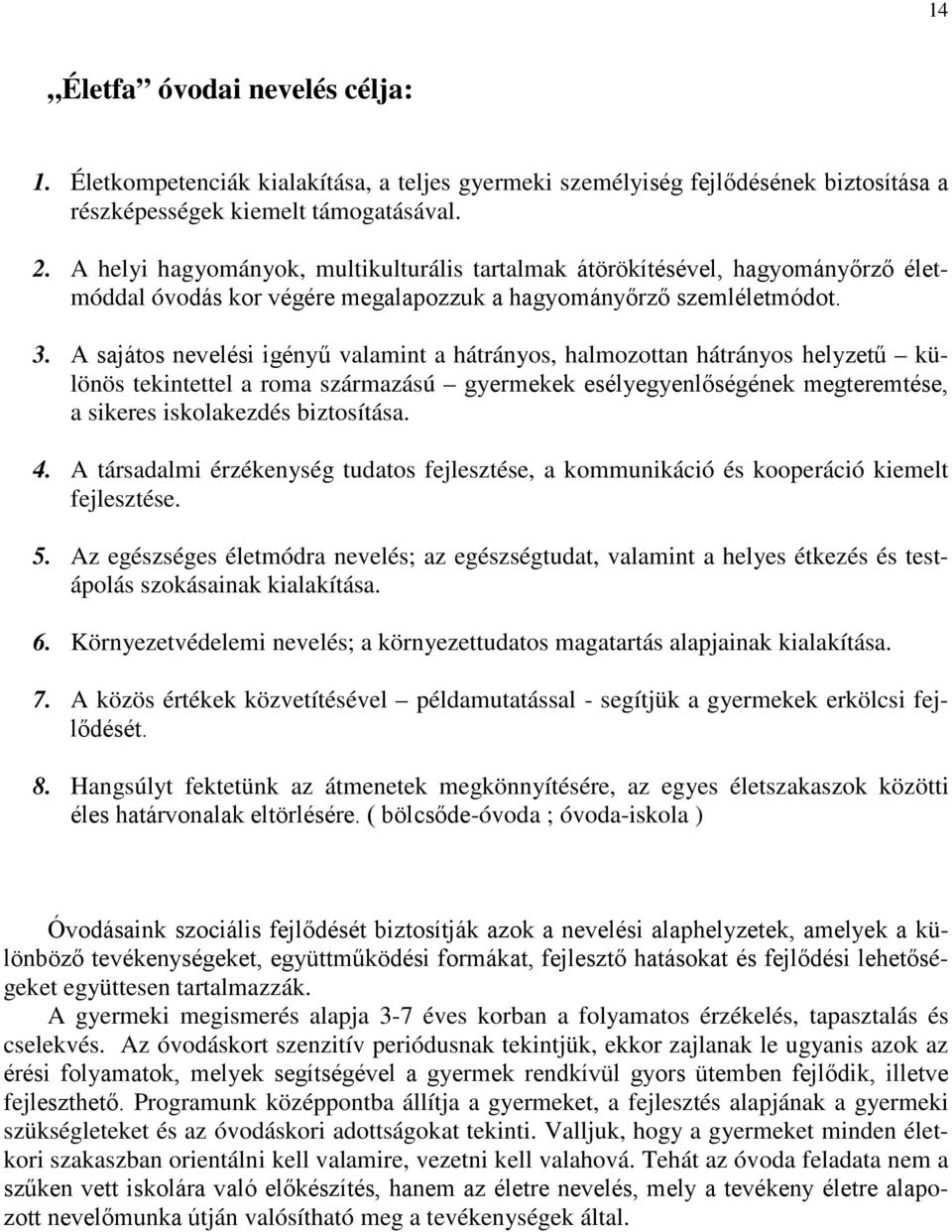 A sajátos nevelési igényű valamint a hátrányos, halmozottan hátrányos helyzetű különös tekintettel a roma származású gyermekek esélyegyenlőségének megteremtése, a sikeres iskolakezdés biztosítása. 4.