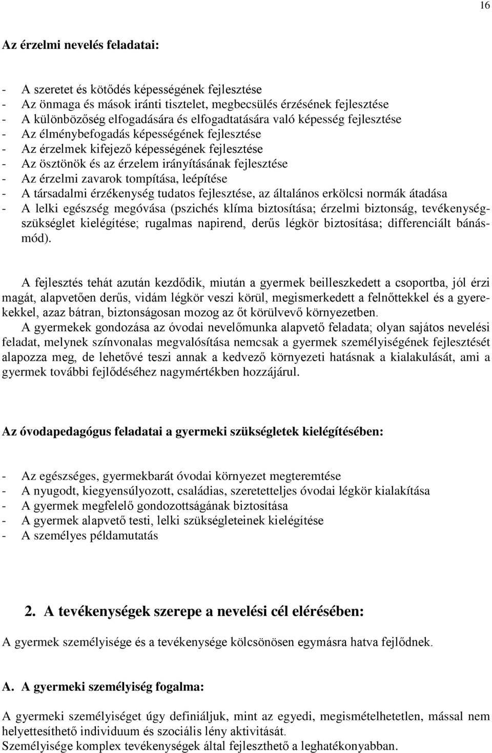 érzelmi zavarok tompítása, leépítése - A társadalmi érzékenység tudatos fejlesztése, az általános erkölcsi normák átadása - A lelki egészség megóvása (pszichés klíma biztosítása; érzelmi biztonság,