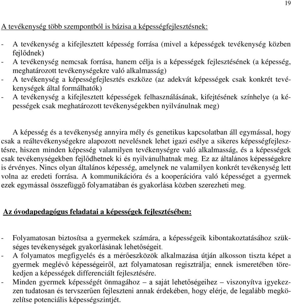 tevékenységek által formálhatók) - A tevékenység a kifejlesztett képességek felhasználásának, kifejtésének színhelye (a képességek csak meghatározott tevékenységekben nyilvánulnak meg) A képesség és