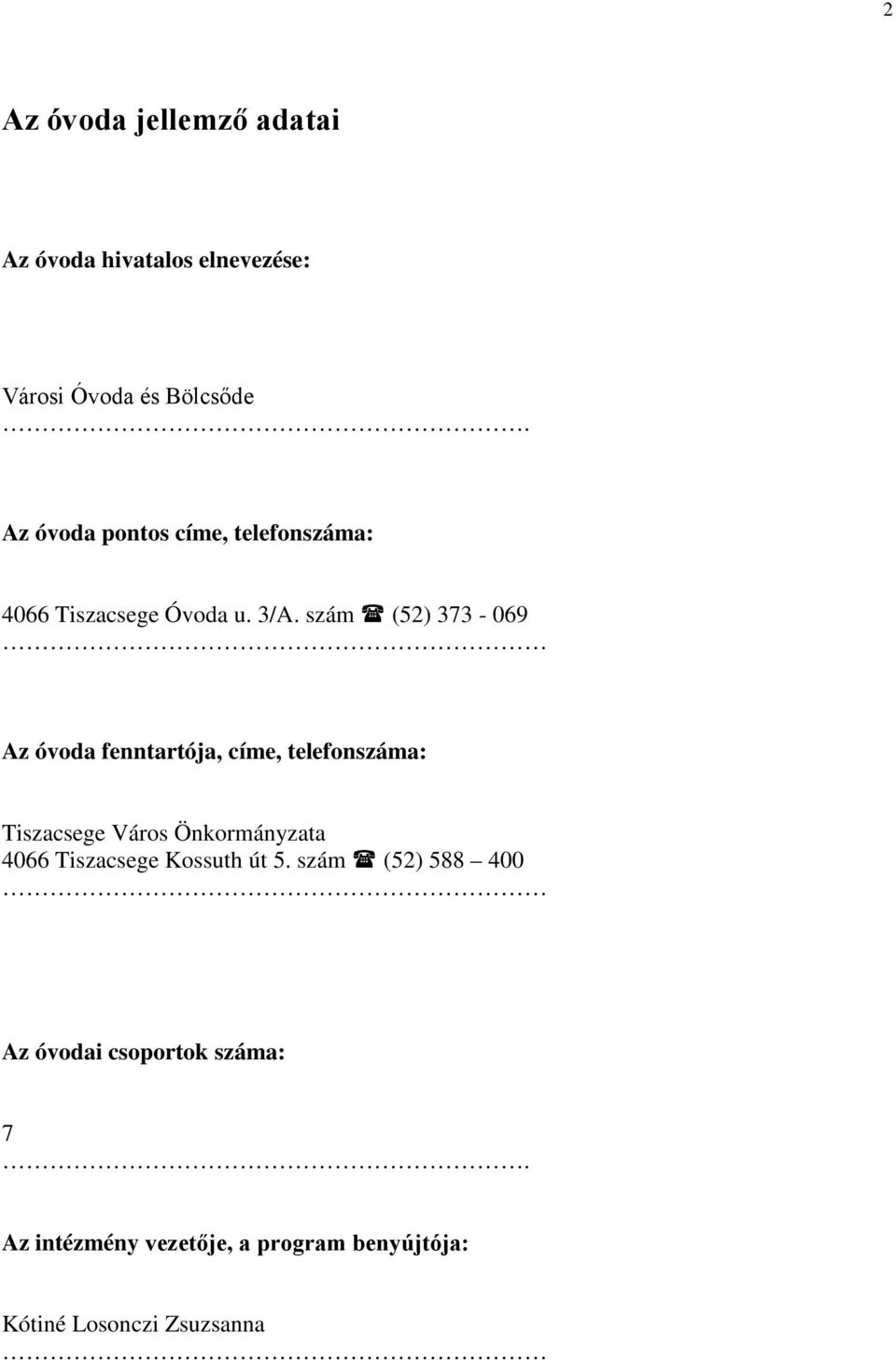 szám (52) 373-069 Az óvoda fenntartója, címe, telefonszáma: Tiszacsege Város Önkormányzata 4066