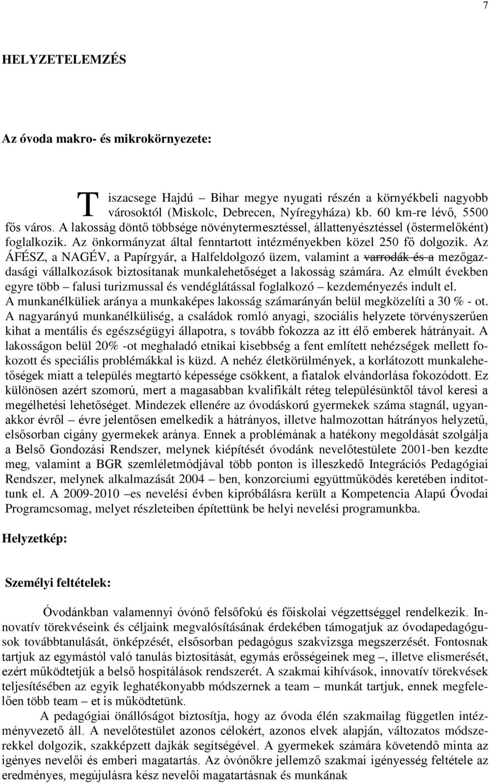 Az ÁFÉSZ, a NAGÉV, a Papírgyár, a Halfeldolgozó üzem, valamint a varrodák és a mezőgazdasági vállalkozások biztosítanak munkalehetőséget a lakosság számára.