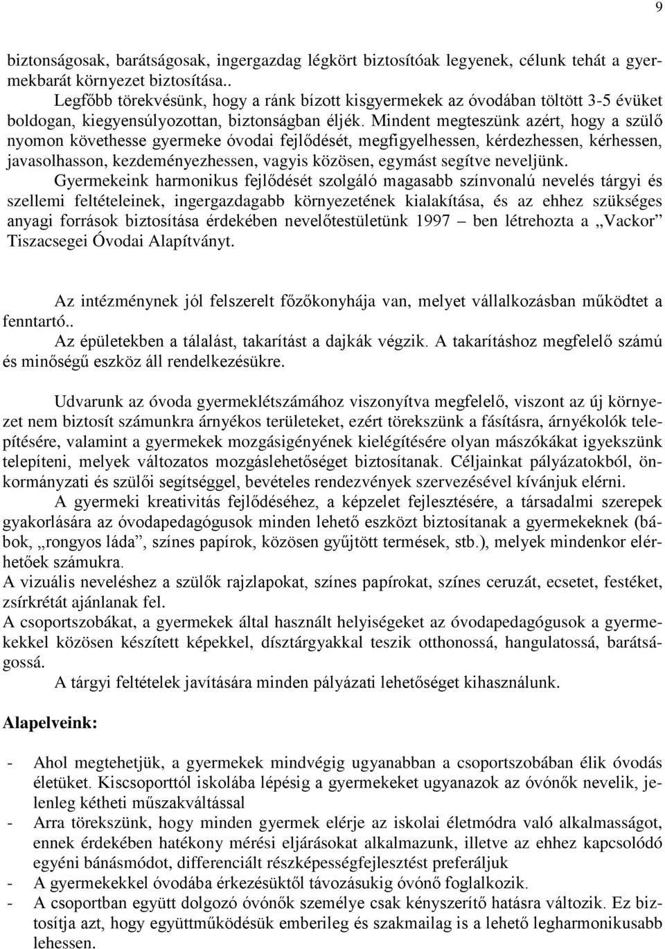 Mindent megteszünk azért, hogy a szülő nyomon követhesse gyermeke óvodai fejlődését, megfigyelhessen, kérdezhessen, kérhessen, javasolhasson, kezdeményezhessen, vagyis közösen, egymást segítve