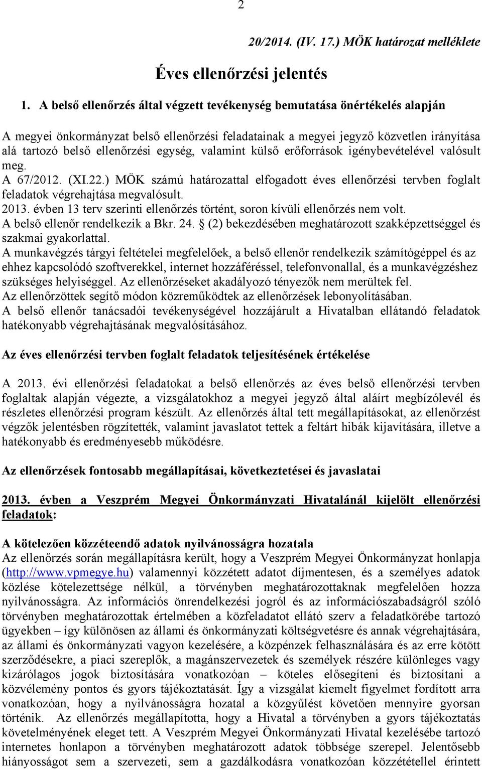 egység, valamint külső erőforrások igénybevételével valósult meg. A 67/2012. (XI.22.) MÖK számú határozattal elfogadott éves ellenőrzési tervben foglalt feladatok végrehajtása megvalósult. 2013.