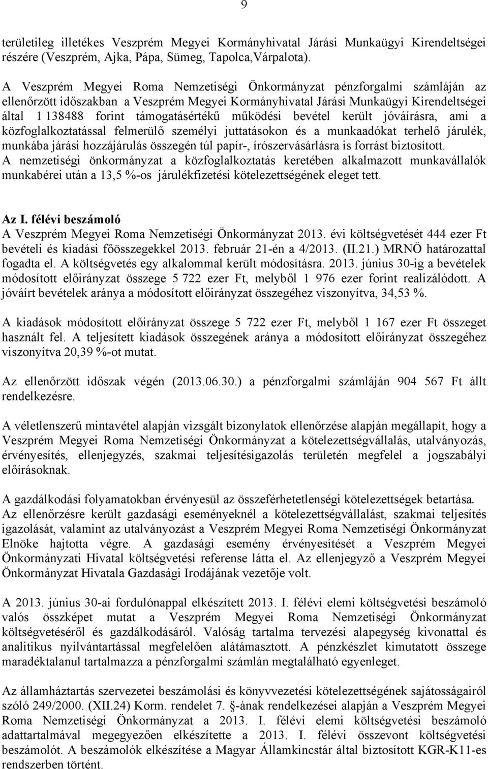 működési bevétel került jóváírásra, ami a közfoglalkoztatással felmerülő személyi juttatásokon és a munkaadókat terhelő járulék, munkába járási hozzájárulás összegén túl papír-, írószervásárlásra is