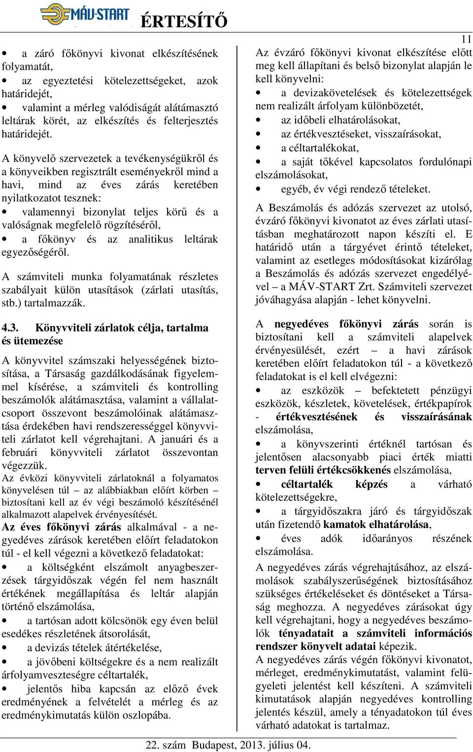 A könyvelő szervezetek a tevékenységükről és a könyveikben regisztrált eseményekről mind a havi, mind az éves zárás keretében nyilatkozatot tesznek: valamennyi bizonylat teljes körű és a valóságnak