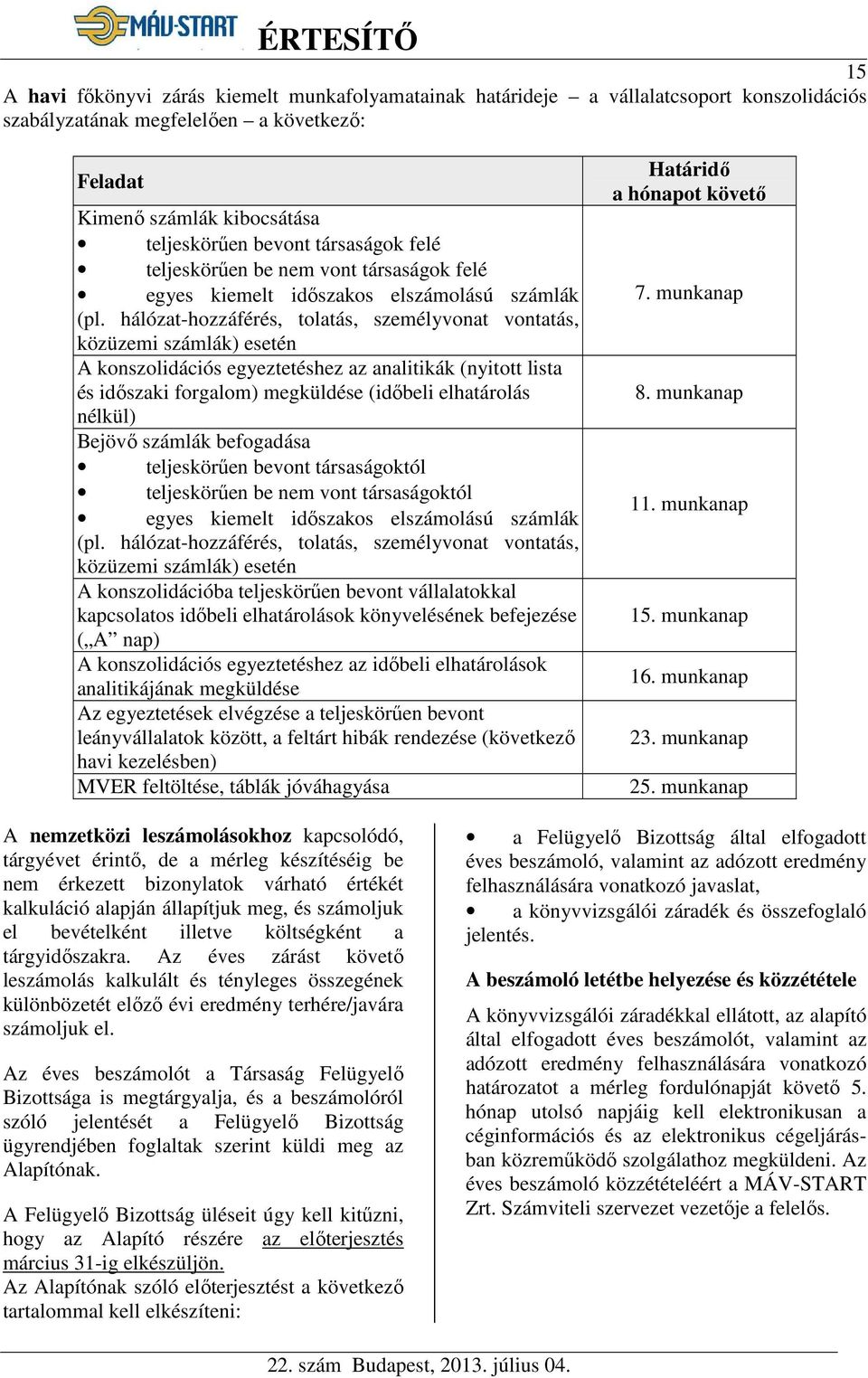 hálózat-hozzáférés, tolatás, személyvonat vontatás, közüzemi számlák) esetén A konszolidációs egyeztetéshez az analitikák (nyitott lista és időszaki forgalom) megküldése (időbeli elhatárolás nélkül)