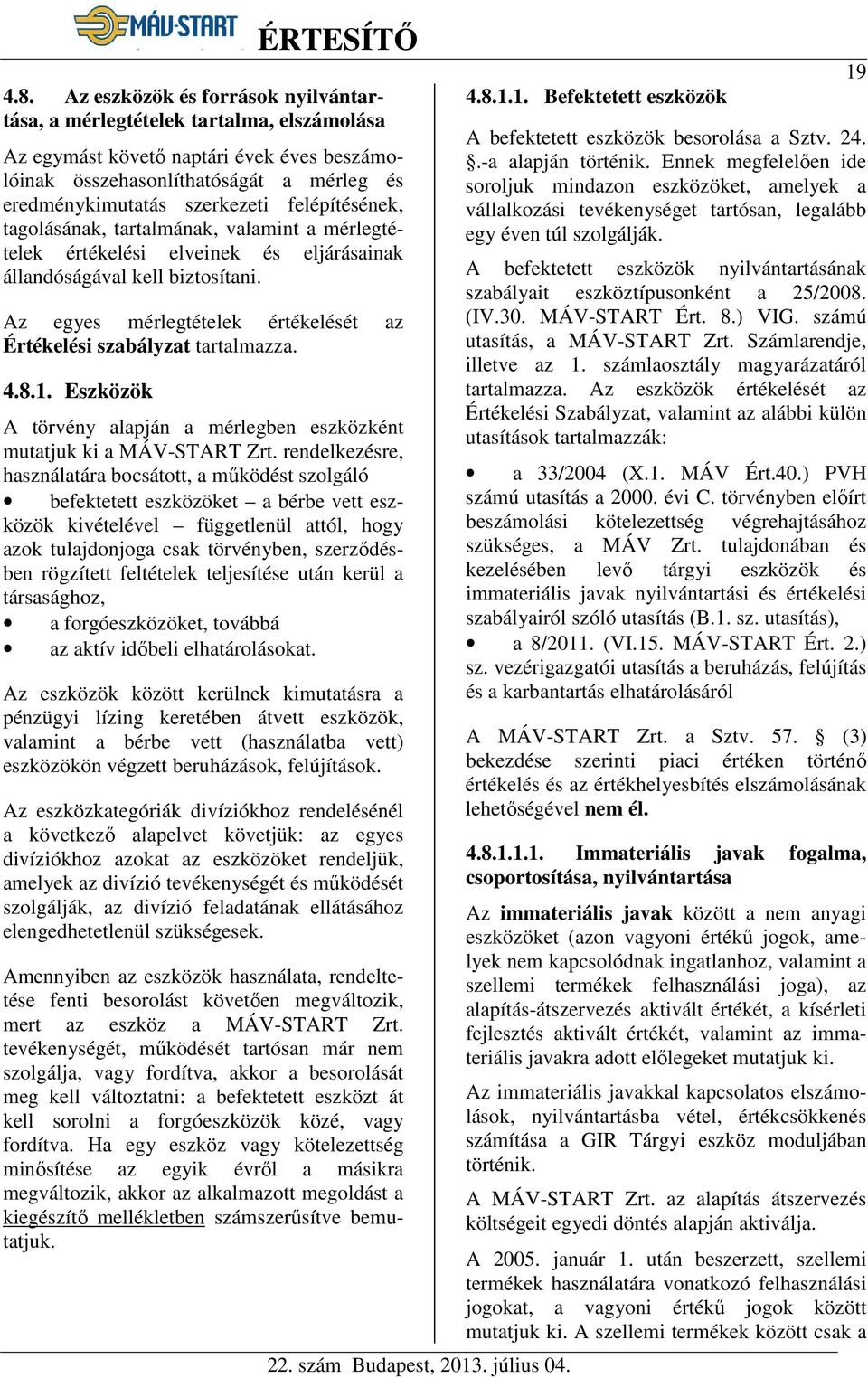 Az egyes mérlegtételek értékelését az Értékelési szabályzat tartalmazza. 4.8.1. Eszközök A törvény alapján a mérlegben eszközként mutatjuk ki a MÁV-START Zrt.