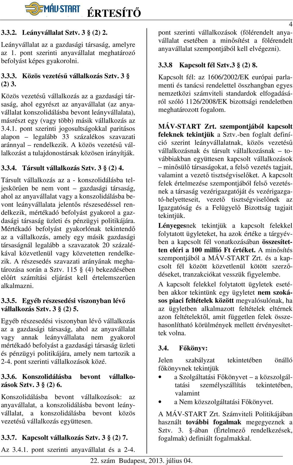 pont szerinti jogosultságokkal paritásos alapon legalább 33 százalékos szavazati aránnyal rendelkezik. A közös vezetésű vállalkozást a tulajdonostársak közösen irányítják. 3.3.4.