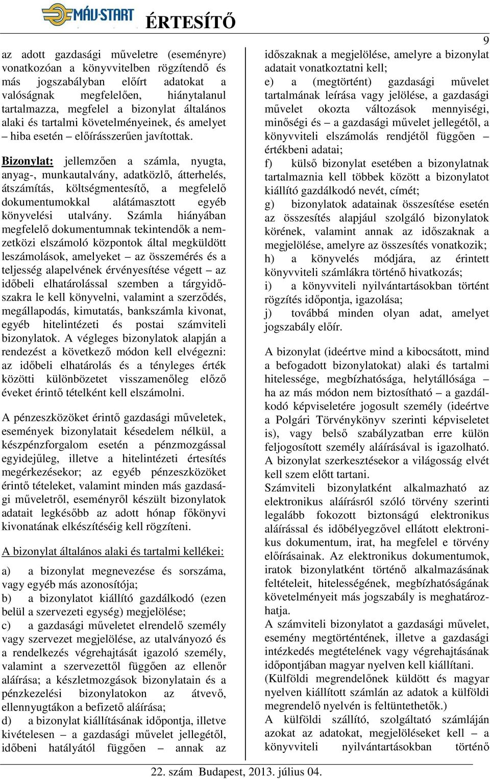 Bizonylat: jellemzően a számla, nyugta, anyag-, munkautalvány, adatközlő, átterhelés, átszámítás, költségmentesítő, a megfelelő dokumentumokkal alátámasztott egyéb könyvelési utalvány.