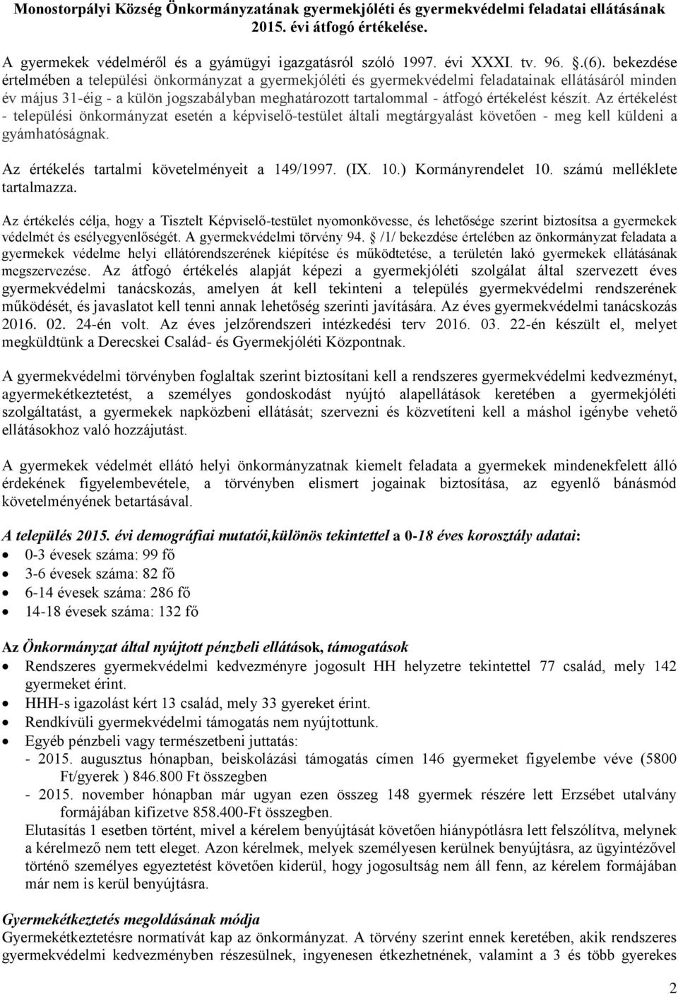 értékelést készít. Az értékelést - települési önkormányzat esetén a képviselő-testület általi megtárgyalást követően - meg kell küldeni a gyámhatóságnak.