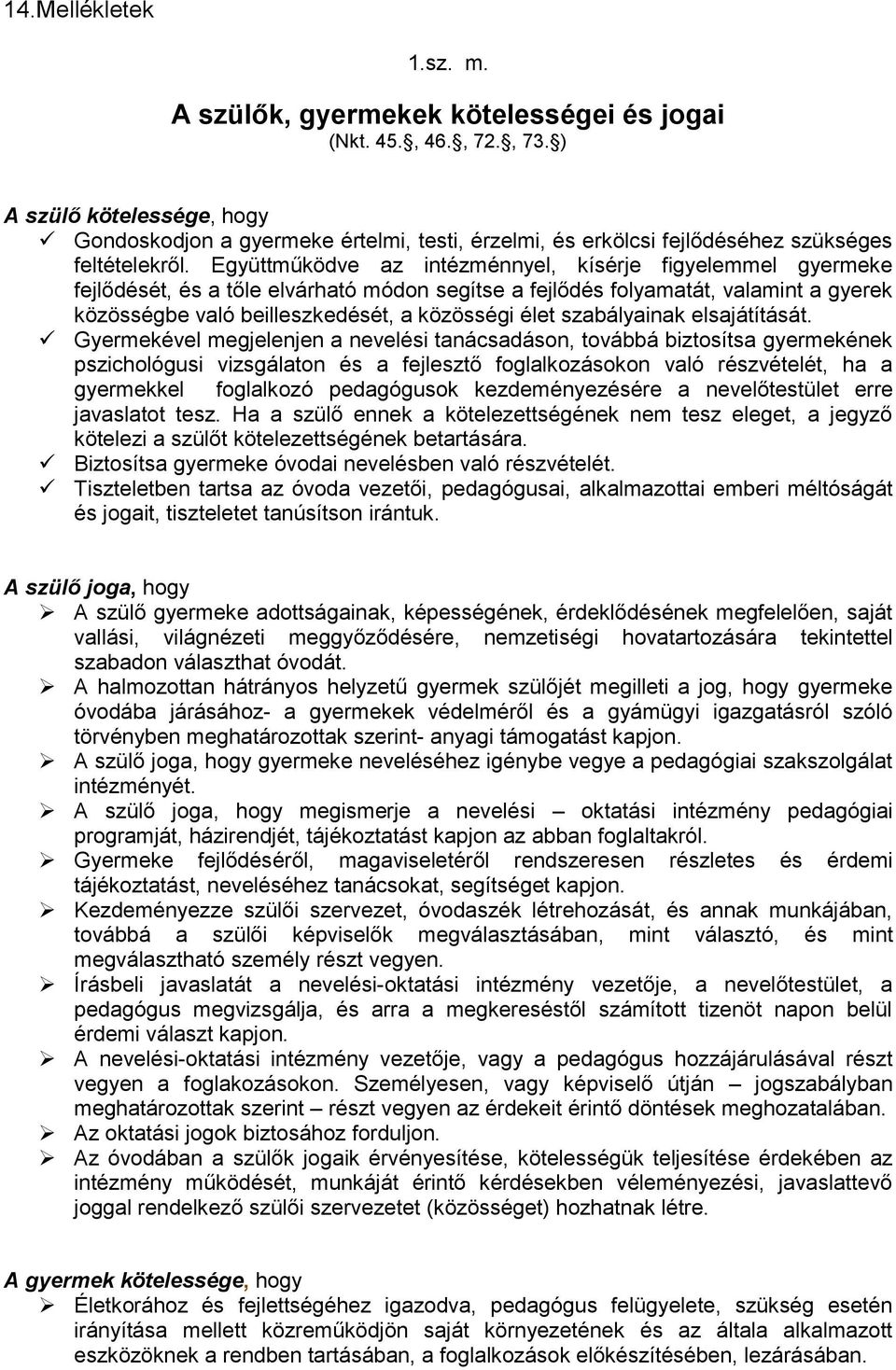 Együttműködve az intézménnyel, kísérje figyelemmel gyermeke fejlődését, és a tőle elvárható módon segítse a fejlődés folyamatát, valamint a gyerek közösségbe való beilleszkedését, a közösségi élet