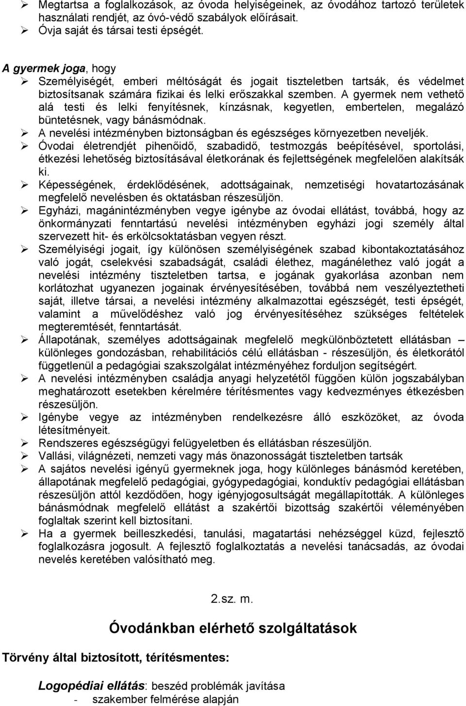 A gyermek nem vethető alá testi és lelki fenyítésnek, kínzásnak, kegyetlen, embertelen, megalázó büntetésnek, vagy bánásmódnak.