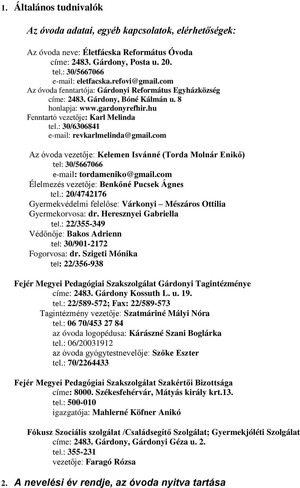 : 30/6306841 e-mail: revkarlmelinda@gmail.com Az óvoda vezetője: Kelemen Isvánné (Torda Molnár Enikő) tel: 30/5667066 e-mail: tordameniko@gmail.com Élelmezés vezetője: Benkőné Pucsek Ágnes tel.