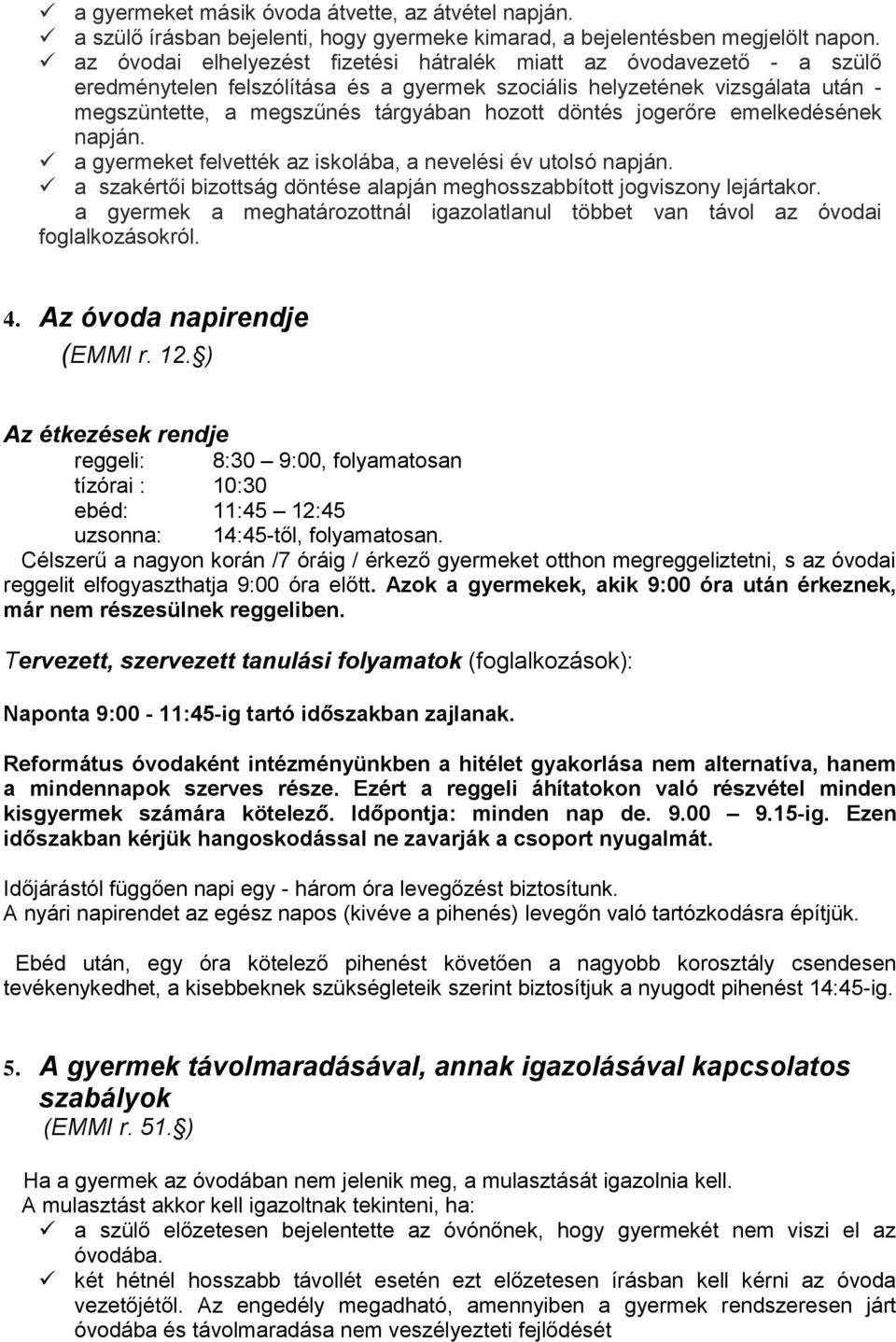 döntés jogerőre emelkedésének napján. a gyermeket felvették az iskolába, a nevelési év utolsó napján. a szakértői bizottság döntése alapján meghosszabbított jogviszony lejártakor.