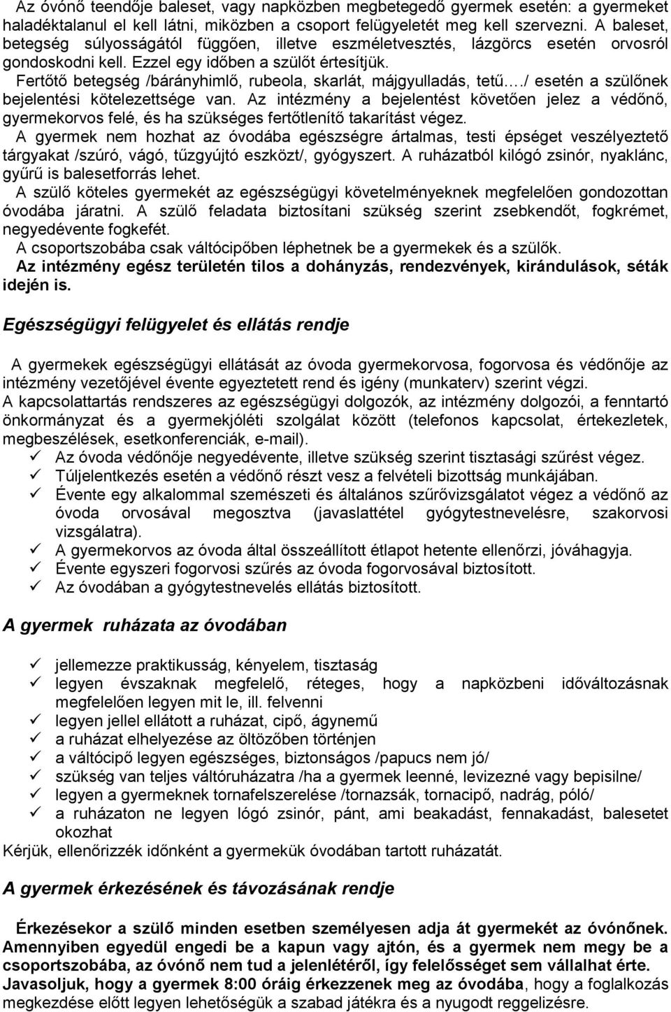 Fertőtő betegség /bárányhimlő, rubeola, skarlát, májgyulladás, tetű./ esetén a szülőnek bejelentési kötelezettsége van.