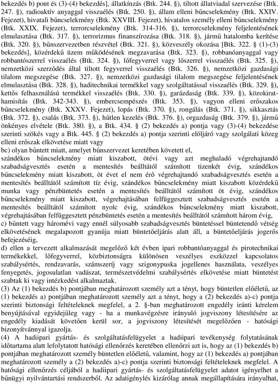 ), terrorcselekmény feljelentésének elmulasztása (Btk. 317. ), terrorizmus finanszírozása (Btk. 318. ), jármő hatalomba kerítése (Btk. 320. ), bőnszervezetben részvétel (Btk. 321.