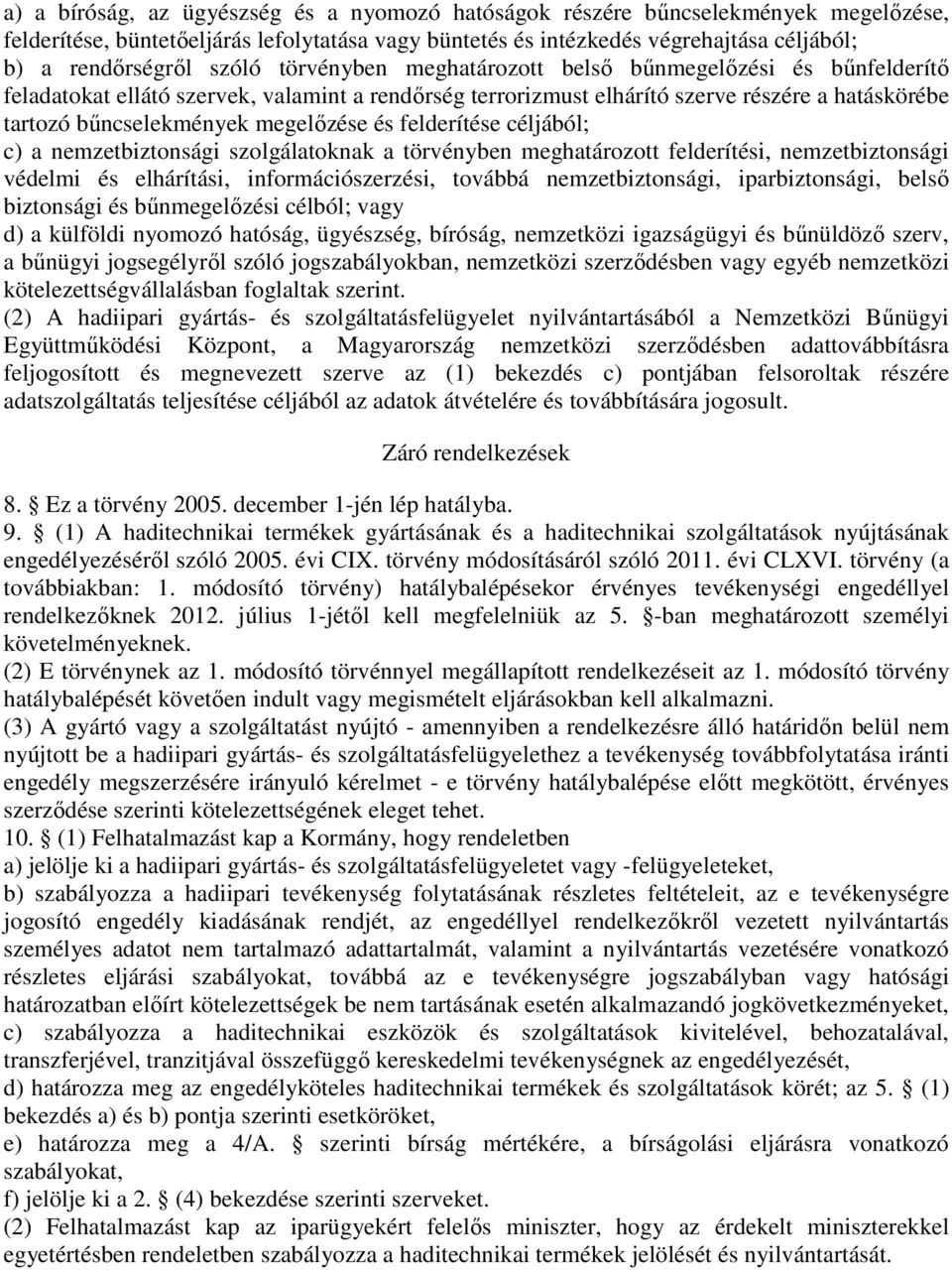 megelızése és felderítése céljából; c) a nemzetbiztonsági szolgálatoknak a törvényben meghatározott felderítési, nemzetbiztonsági védelmi és elhárítási, információszerzési, továbbá nemzetbiztonsági,