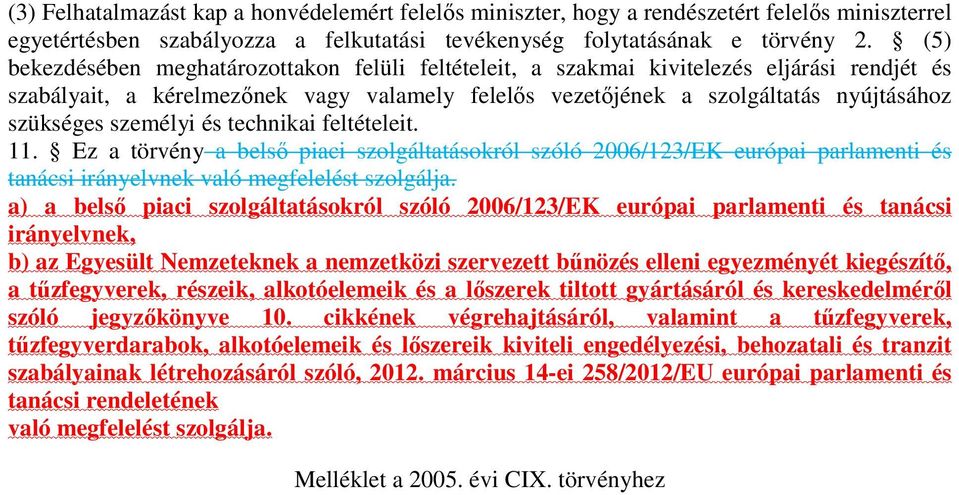 személyi és technikai feltételeit. 11. Ez a törvény a belsı piaci szolgáltatásokról szóló 2006/123/EK európai parlamenti és tanácsi irányelvnek való megfelelést szolgálja.