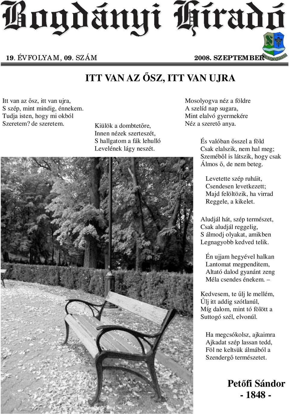 És valóban sszel a föld Csak elalszik, nem hal meg; Szeméb l is látszik, hogy csak Álmos, de nem beteg. Levetette szép ruháit, Csendesen levetkezett; Majd felöltözik, ha virrad Reggele, a kikelet.