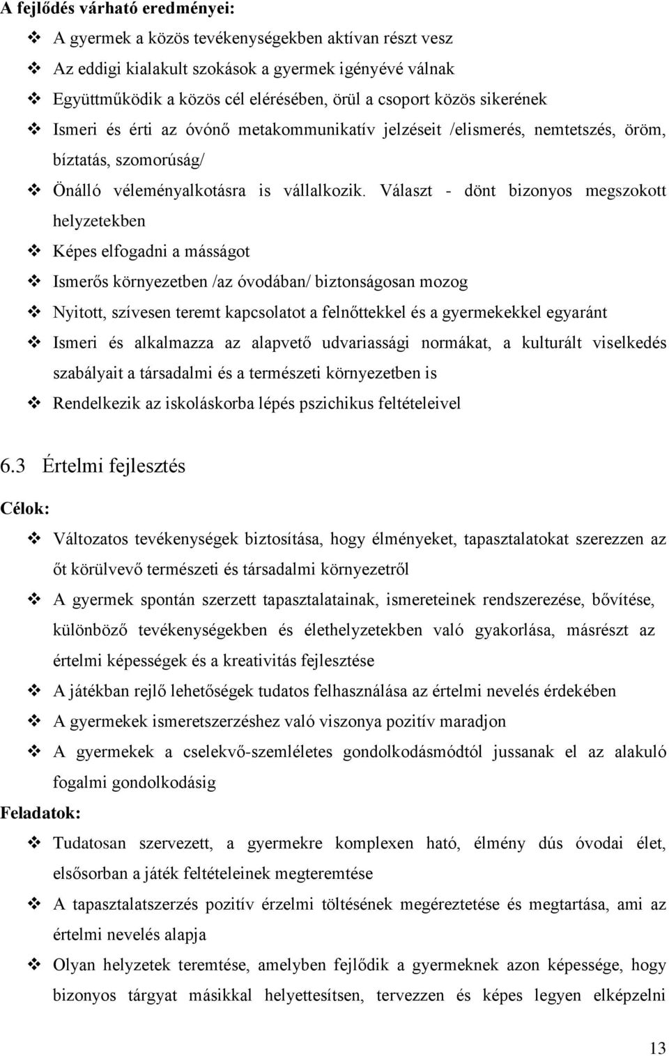 Választ - dönt bizonyos megszokott helyzetekben Képes elfogadni a másságot Ismerős környezetben /az óvodában/ biztonságosan mozog Nyitott, szívesen teremt kapcsolatot a felnőttekkel és a gyermekekkel