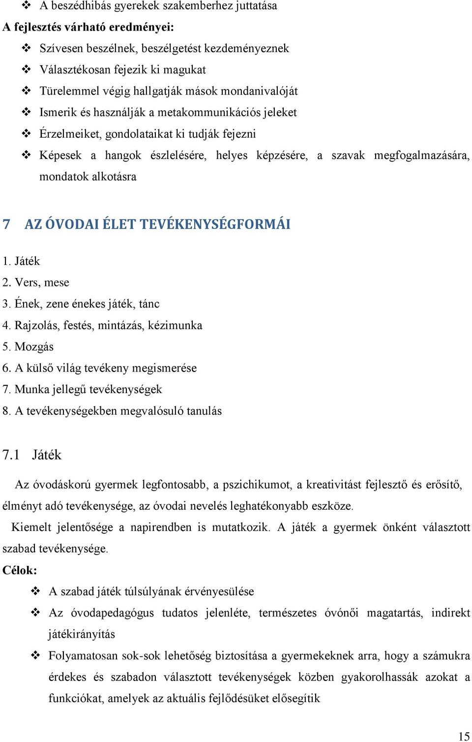 alkotásra 7 AZ ÓVODAI ÉLET TEVÉKENYSÉGFORMÁI 1. Játék 2. Vers, mese 3. Ének, zene énekes játék, tánc 4. Rajzolás, festés, mintázás, kézimunka 5. Mozgás 6. A külső világ tevékeny megismerése 7.