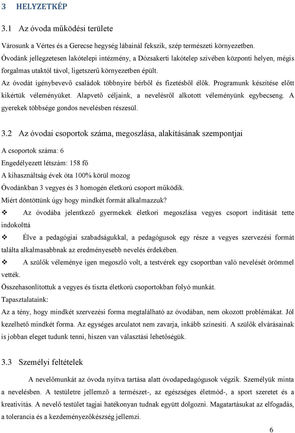 Az óvodát igénybevevő családok többnyire bérből és fizetésből élők. Programunk készítése előtt kikértük véleményüket. Alapvető céljaink, a nevelésről alkotott véleményünk egybecseng.