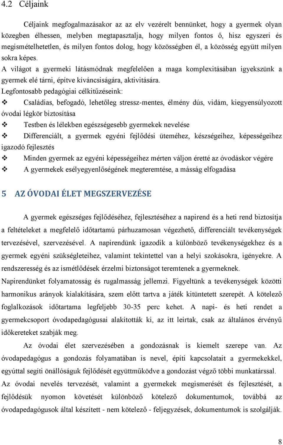 A világot a gyermeki látásmódnak megfelelően a maga komplexitásában igyekszünk a gyermek elé tárni, építve kíváncsiságára, aktivitására.