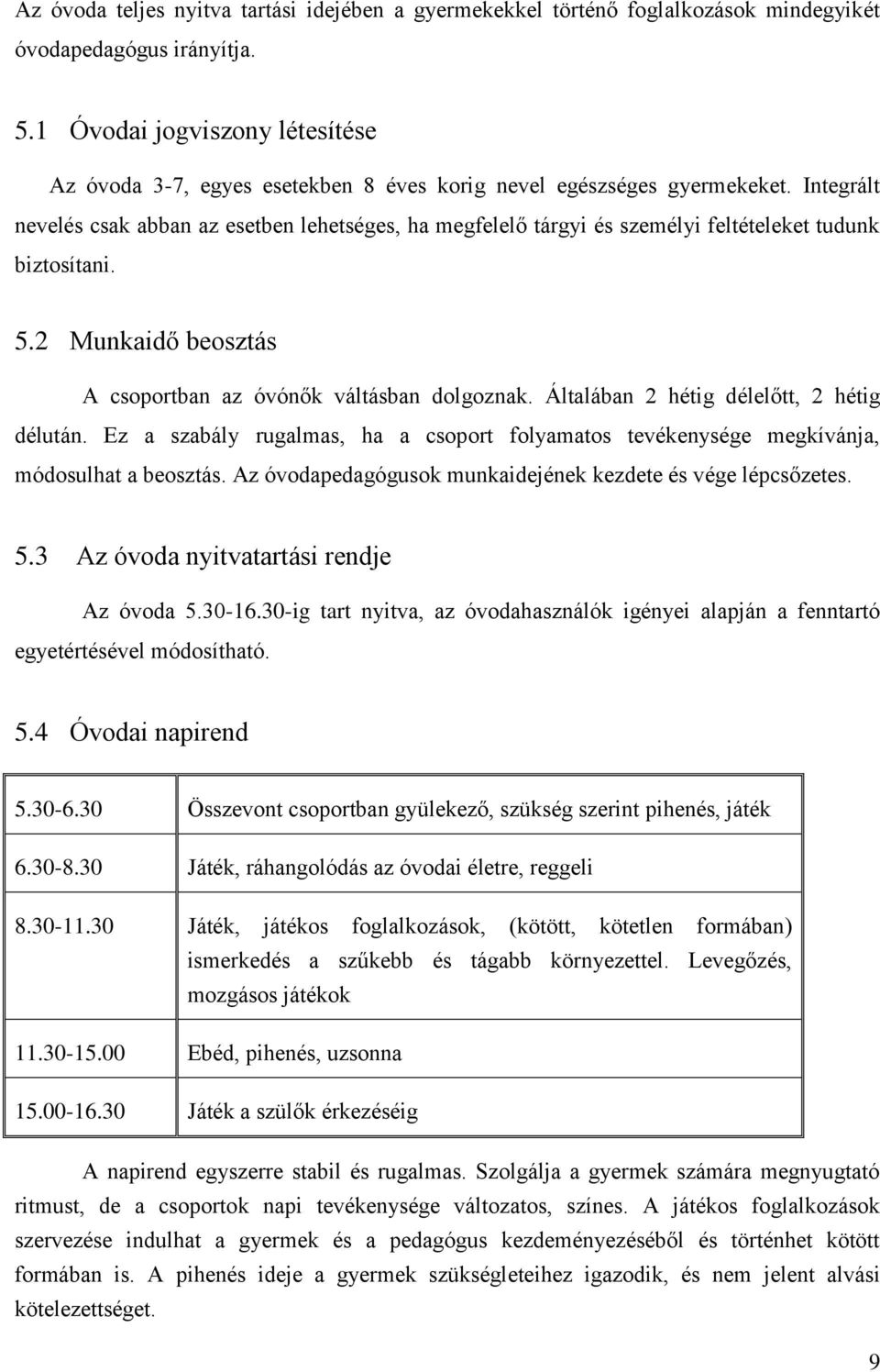 Integrált nevelés csak abban az esetben lehetséges, ha megfelelő tárgyi és személyi feltételeket tudunk biztosítani. 5.2 Munkaidő beosztás A csoportban az óvónők váltásban dolgoznak.