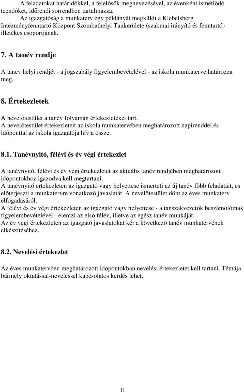 A tanév rendje A tanév helyi rendjét - a jogszabály figyelembevételével - az iskola munkaterve határozza meg. 8. Értekezletek A nevelőtestület a tanév folyamán értekezleteket tart.