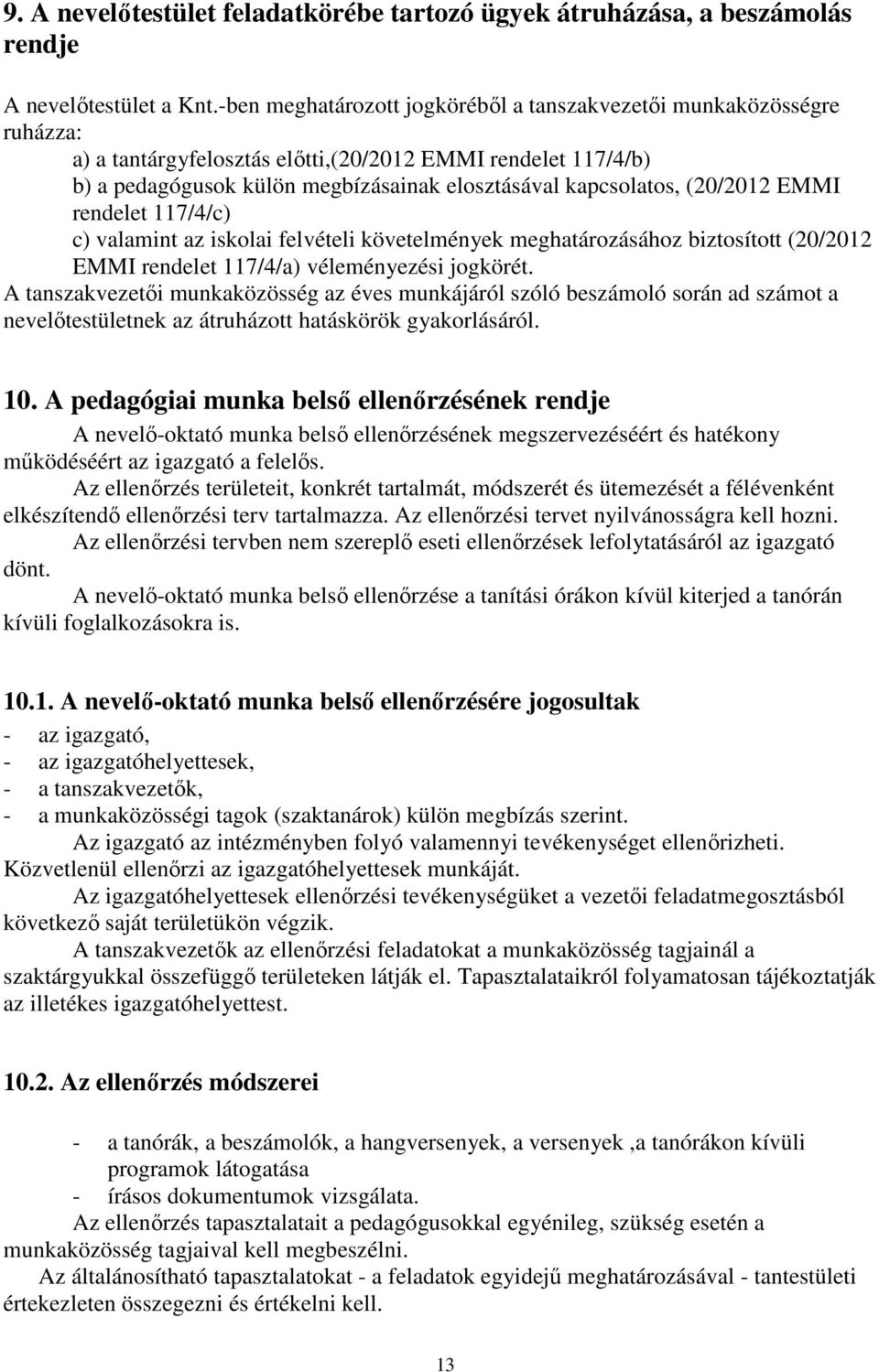 (20/2012 EMMI rendelet 117/4/c) c) valamint az iskolai felvételi követelmények meghatározásához biztosított (20/2012 EMMI rendelet 117/4/a) véleményezési jogkörét.