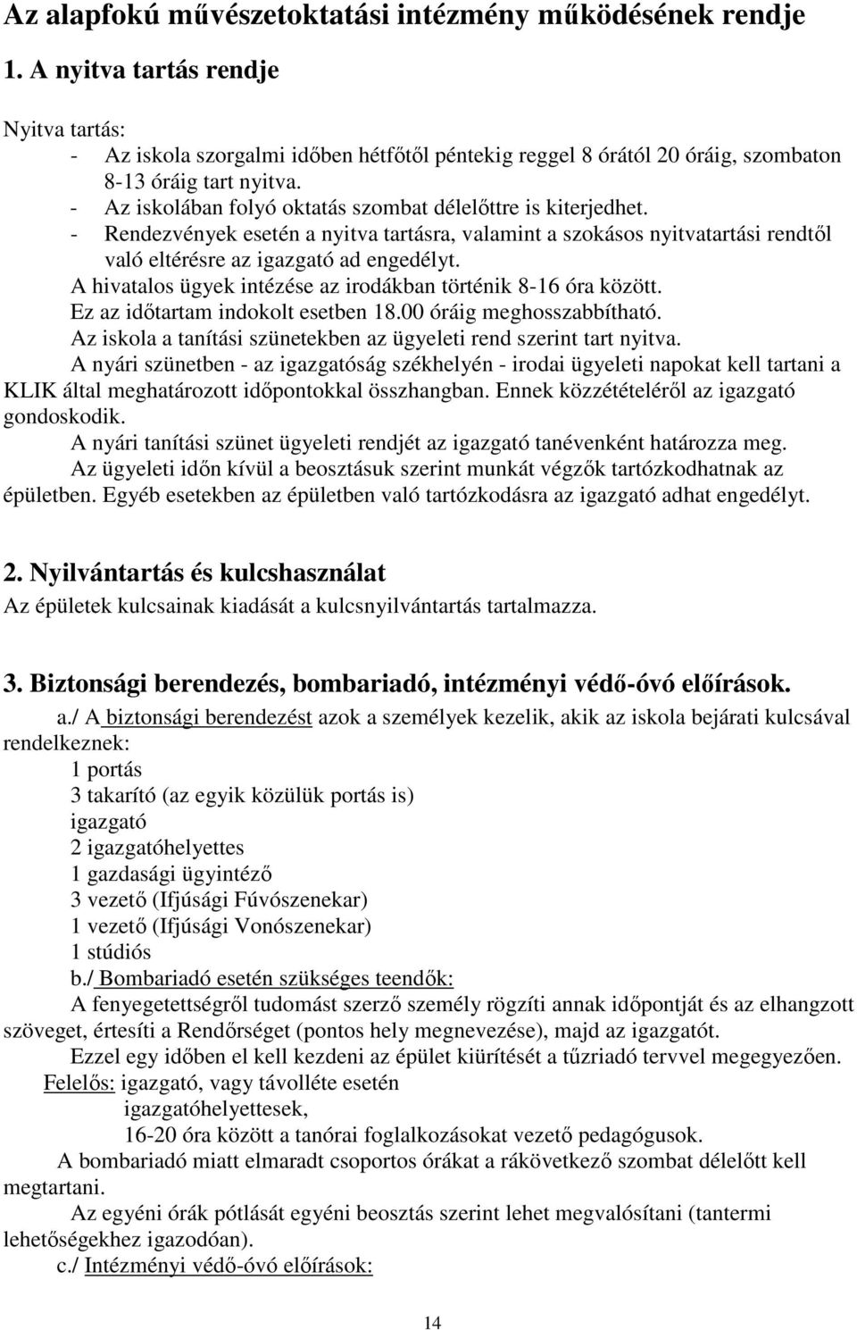 - Az iskolában folyó oktatás szombat délelőttre is kiterjedhet. - Rendezvények esetén a nyitva tartásra, valamint a szokásos nyitvatartási rendtől való eltérésre az igazgató ad engedélyt.